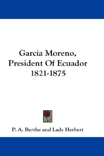 Garcia Moreno, President of Ecuador 1821-1875