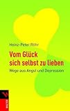 Vom Gl&uuml;ck sich selbst zu lieben: Wege aus Angst und Depression - Heinz-Peter R&ouml;hr