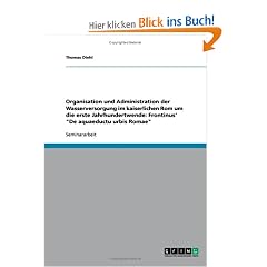 Organisation und Administration der Wasserversorgung im kaiserlichen Rom um die erste Jahrhundertwende: Frontinus' "De aquaeductu urbis Romae"