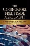 The US-Singapore free trade agreement : an American perspective on power, trade and security in the Asia Pacific