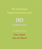 Das Leben wie ein Baum: Mit herzllichen Segensw&uuml;nschen zum 90 - Geburtstag - Cornelia Elke Schray