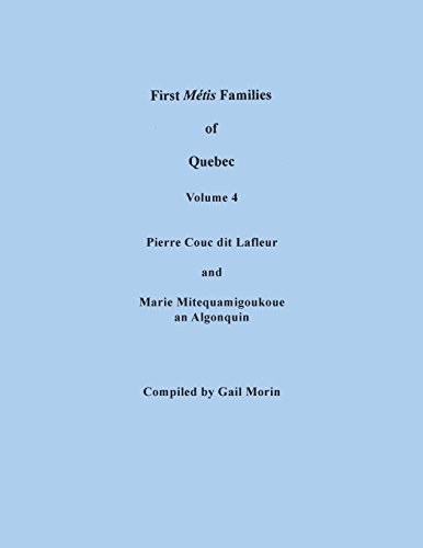 First Metis Families of Quebec. Volume 4: Pierre Couc dit Lafleur and Marie Mitequamigoukoue, an Algonquin