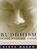 Buddhism Is Not What You Think: Finding Freedom Beyond Beliefs