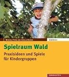  : Spielraum Wald: Praxisideen und Spiele f&uuml;r Kindergruppen