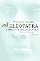 Kleopatra: Königin in drei Kulturen. Eine Biographie: Königin der drei Kulturen. Eine Biografie