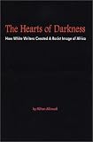 The Hearts of Darkness: How White Writers Created the Racist Image of Africa