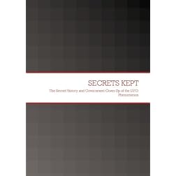 SECRETS KEPT: The Secret History & Government Cover-Up of the UFO Phenomenon