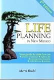 Life Planning in New Mexico: Your Guide to State Law on Powers of Attorney, Right to Die, Nursing Home Benefits, Wills, Trusts, and Probate