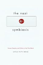The Nazi Symbiosis: Human Genetics and Politics in the Third Reich The Nazi Symbiosis: Human Genetics and Politics in the Third Reich