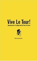 Vive Le Tour!: Amazing Tales from the World's Greatest Bike Race: Amazing Tales of the Tour De France