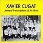 Xavier Cugat 1942-1946: Unheard Transcriptions & Air Shots
