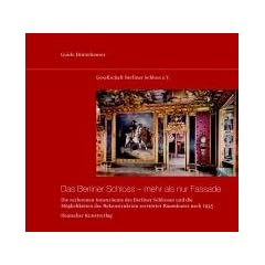Das Berliner Schloss mehr als nur Fassade: Die verlorenen Innenr�ume des Berliner Schlosses und die M�glichkeiten der Rekonstruktion zerst�rter Raumkunst nach 1945