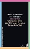 Teil der Welt: Fraktale einer Ethik oder Heinz von Foersters Tanz mit der Welt