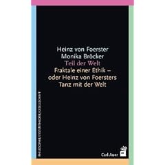 Teil der Welt: Fraktale einer Ethik oder Heinz von Foersters Tanz mit der Welt