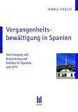 Vergangenheitsbew&auml;ltigung in Spanien: Vom Umgang mit B&uuml;rgerkrieg und Diktatur in Spanien seit 1975 - Jannis Harjus