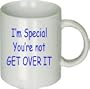 I'm Special You're Not Get Over It Mug