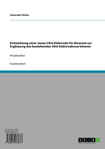 Entwicklung einer neuen EKG-Elektrode für Neonate zur Ergänzung des bestehenden EKG-Elektrodensortiments: Projektarbeit (German Edition)