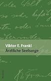 &Auml;rztliche Seelsorge: Grundlagen der Logotherapie und Existenzanalyse - Viktor E. Frankl