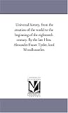 Universal history, from the creation of the world to the beginning of the eighteenth century. By the late Hon. Alexander Fraser Tytler, lord Woodhouselee.: Vol. 2.