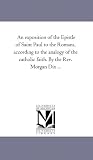 An exposition of the Epistle of Saint Paul to the Romans, according to the analogy of the catholic faith. By the Rev. Morgan Dix ...
