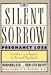 A Silent Sorrow: Pregnancy Loss : Guidance and Support for You and Your Family