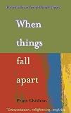 When Things Fall Apart: Heart Advice for Difficult Times
