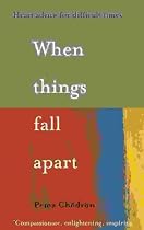 When Things Fall Apart: Heart Advice for Difficult Times