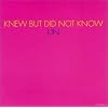 KNEW BUT DID NOT KNOW