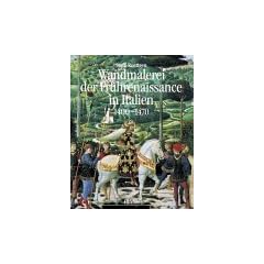 Wandmalerei der Fr�hrenaissance in Italien,  Band 1: Anf�nge und Entfaltung 1400 - 1470: Bd. 1