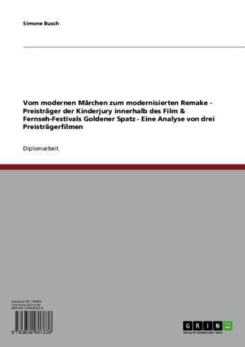 Vom modernen Märchen zum modernisierten Remake - Preisträger der Kinderjury innerhalb des Film & Fernseh-Festivals Goldener Spatz - Eine Analyse von drei Preisträgerfilmen (German Edition)