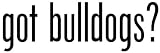 Got Bulldogs? - Decal / Sticker