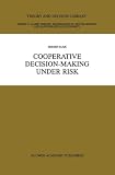 Cooperative Decision-Making Under Risk (THEORY AND DECISION LIBRARY C: Game Theory, Mathematical Programming and)