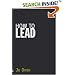 How to Lead: What You Actually Need to Do to Manage, Lead and Succeed