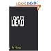 How to Lead: What You Actually Need to Do to Manage, Lead and Succeed