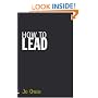 How to Lead: What You Actually Need to Do to Manage, Lead and Succeed