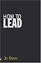 How to Lead: What You Actually Need to Do to Manage, Lead and Succeed