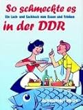 So schmeckte es in der DDR. Ein Lach- und Sachbuch vom Essen und Trinken-