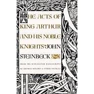 The Acts of King Arthur and His Noble Knights: From the Winchester Manuscripts of Thomas Malory & Other Sources