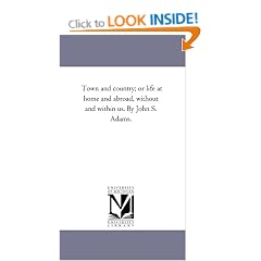 Town and Country; or Life At Home and Abroad, Without and Within Us. by John S. Adams.