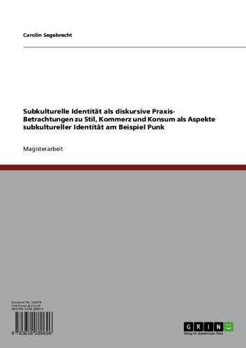 Subkulturelle Identität als diskursive Praxis- Betrachtungen zu Stil, Kommerz und Konsum als Aspekte subkultureller Identität am Beispiel Punk (German Edition)
