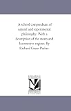 A school compendium of natural and experimental philosophy. With a description of the steam and locomotive engines. By Richard Green Parker.