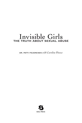 Invisible Girls: The Truth about Sexual Abuse, by Patti Feuereisen Invisible Girls: The Truth about Sexual Abuse, by Patti Feuereisen