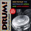 Drum! How to Play the Rhythms of Africa and Latin America