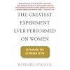 The Greatest Experiment Ever Performed on Women : Exploding the Estrogen Myth