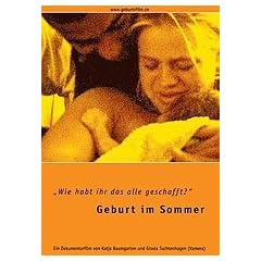 Geburt im Sommer: Wie habt ihr das alle geschafft? Ein Dokumentarfilm �ber eine Hausgeurt. Dt. /Engl. /Franz. /Ital. /Tschech. /Poln.