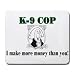 K-9 COP I make more money than you! Mousepad