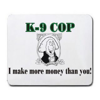 K-9 COP I make more money than you! Mousepad