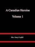 A Canadian Heroine, Volume 1