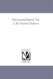 Our mutual friend. Vol. 2. By Charles Dickens