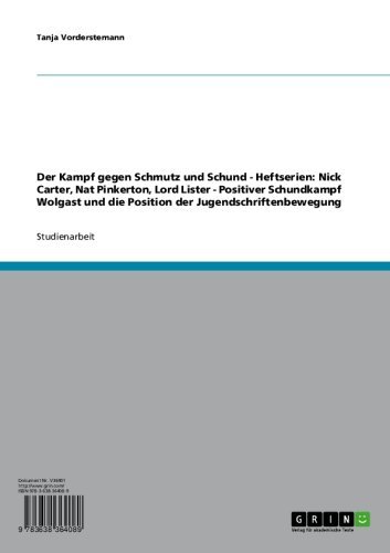 Der Kampf gegen Schmutz und Schund - Heftserien: Nick Carter, Nat Pinkerton, Lord Lister - Positiver Schundkampf Wolgast und die Position der Jugendschriftenbewegung (German Edition)